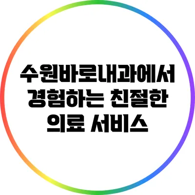 수원바로내과에서 경험하는 친절한 의료 서비스