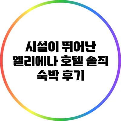 시설이 뛰어난 엘리에나 호텔: 솔직 숙박 후기