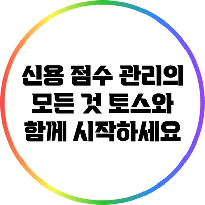 신용 점수 관리의 모든 것: 토스와 함께 시작하세요
