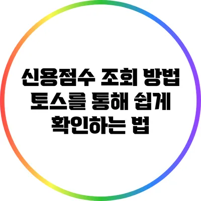신용점수 조회 방법: 토스를 통해 쉽게 확인하는 법