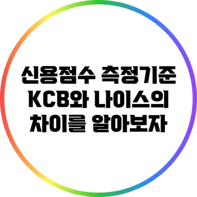 신용점수 측정기준: KCB와 나이스의 차이를 알아보자