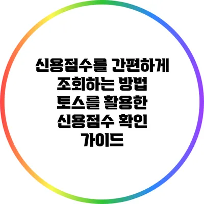 신용점수를 간편하게 조회하는 방법: 토스를 활용한 신용점수 확인 가이드