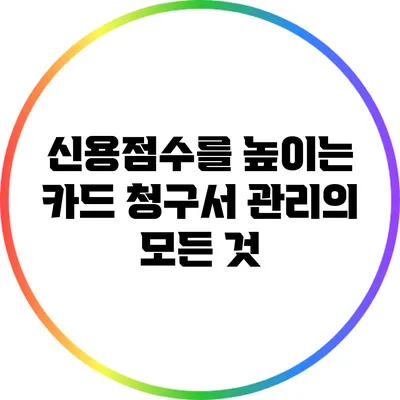 신용점수를 높이는 카드 청구서 관리의 모든 것