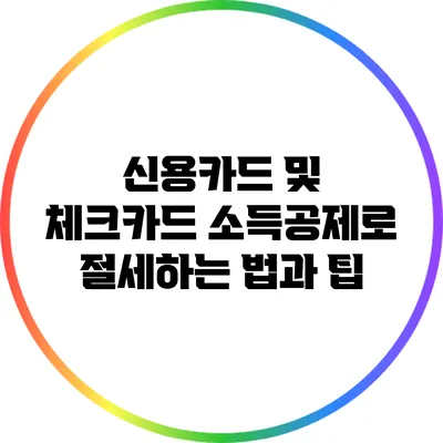 신용카드 및 체크카드 소득공제로 절세하는 법과 팁