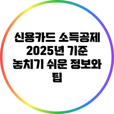 신용카드 소득공제 2025년 기준: 놓치기 쉬운 정보와 팁