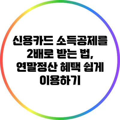 신용카드 소득공제를 2배로 받는 법, 연말정산 혜택 쉽게 이용하기