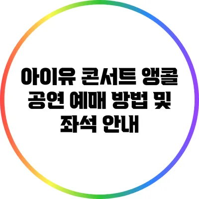 아이유 콘서트 앵콜 공연 예매 방법 및 좌석 안내