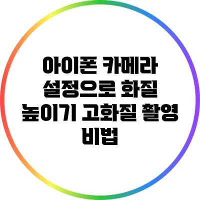 아이폰 카메라 설정으로 화질 높이기: 고화질 촬영 비법