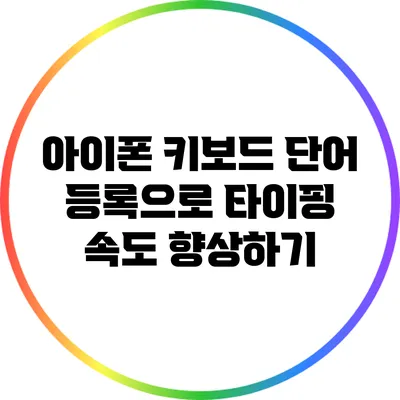 아이폰 키보드 단어 등록으로 타이핑 속도 향상하기