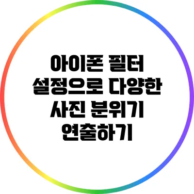 아이폰 필터 설정으로 다양한 사진 분위기 연출하기