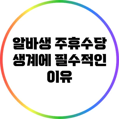 알바생 주휴수당: 생계에 필수적인 이유