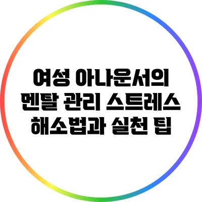 여성 아나운서의 멘탈 관리: 스트레스 해소법과 실천 팁