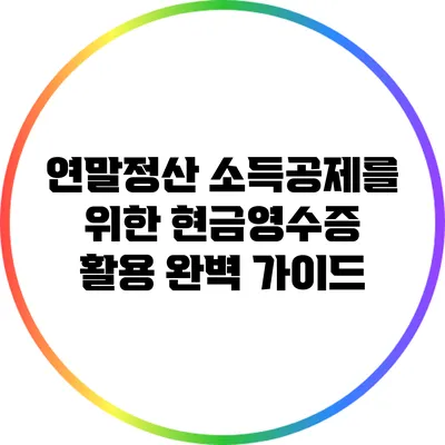 연말정산 소득공제를 위한 현금영수증 활용 완벽 가이드