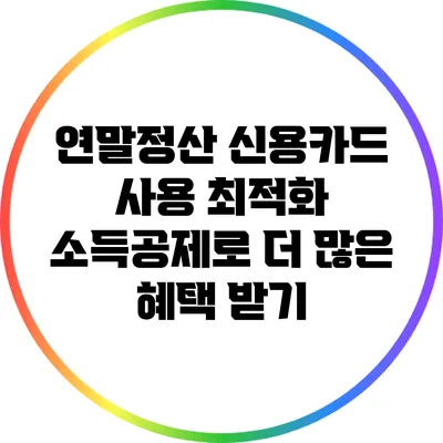 연말정산 신용카드 사용 최적화: 소득공제로 더 많은 혜택 받기
