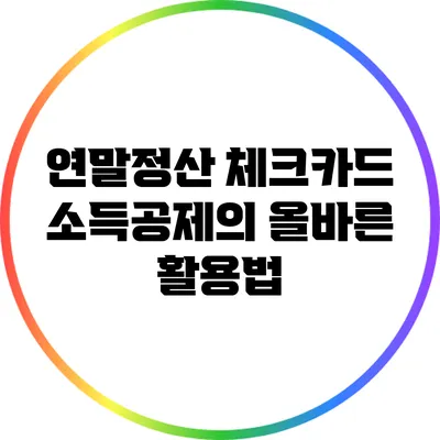 연말정산 체크카드 소득공제의 올바른 활용법