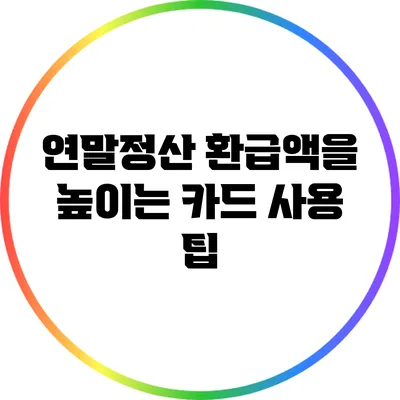 연말정산 환급액을 높이는 카드 사용 팁