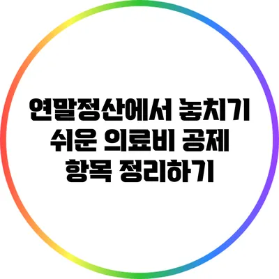 연말정산에서 놓치기 쉬운 의료비 공제 항목 정리하기