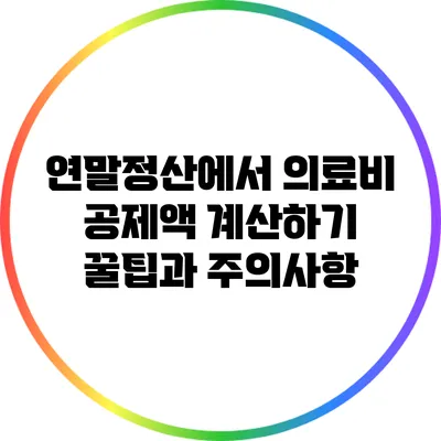 연말정산에서 의료비 공제액 계산하기: 꿀팁과 주의사항