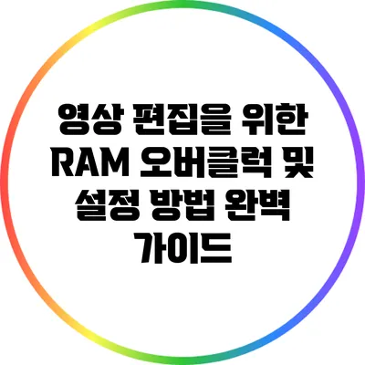영상 편집을 위한 RAM 오버클럭 및 설정 방법 완벽 가이드