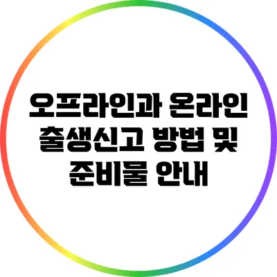오프라인과 온라인 출생신고 방법 및 준비물 안내
