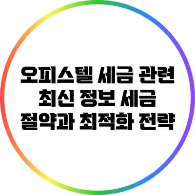 오피스텔 세금 관련 최신 정보: 세금 절약과 최적화 전략