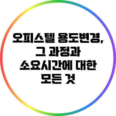 오피스텔 용도변경, 그 과정과 소요시간에 대한 모든 것