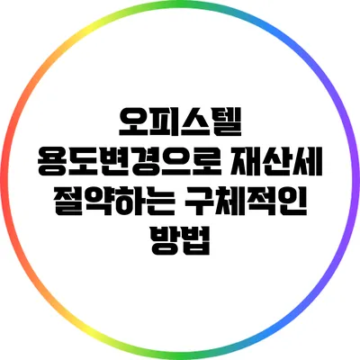 오피스텔 용도변경으로 재산세 절약하는 구체적인 방법