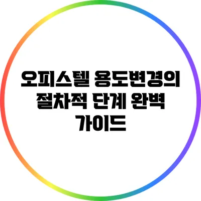 오피스텔 용도변경의 절차적 단계 완벽 가이드