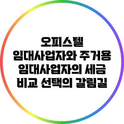 오피스텔 임대사업자와 주거용 임대사업자의 세금 비교: 선택의 갈림길
