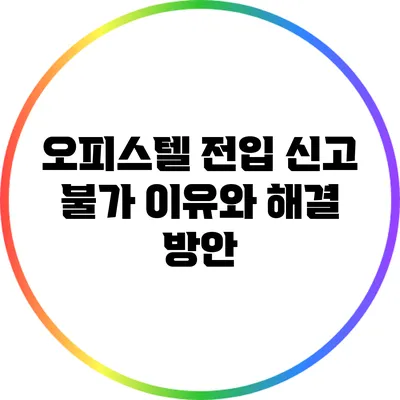 오피스텔 전입 신고 불가 이유와 해결 방안