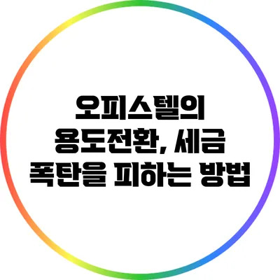 오피스텔의 용도전환, 세금 폭탄을 피하는 방법