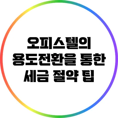 오피스텔의 용도전환을 통한 세금 절약 팁