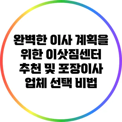 완벽한 이사 계획을 위한 이삿짐센터 추천 및 포장이사 업체 선택 비법
