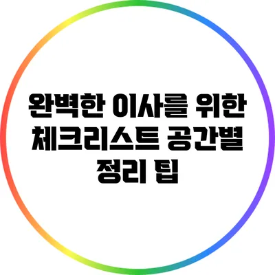 완벽한 이사를 위한 체크리스트: 공간별 정리 팁