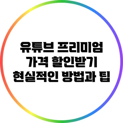 유튜브 프리미엄 가격 할인받기: 현실적인 방법과 팁