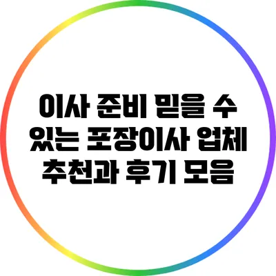 이사 준비? 믿을 수 있는 포장이사 업체 추천과 후기 모음