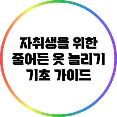 자취생을 위한 줄어든 옷 늘리기 기초 가이드