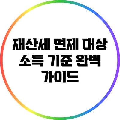 재산세 면제 대상 소득 기준 완벽 가이드