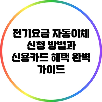 전기요금 자동이체 신청 방법과 신용카드 혜택 완벽 가이드