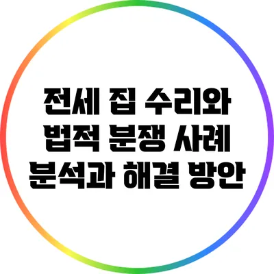 전세 집 수리와 법적 분쟁: 사례 분석과 해결 방안