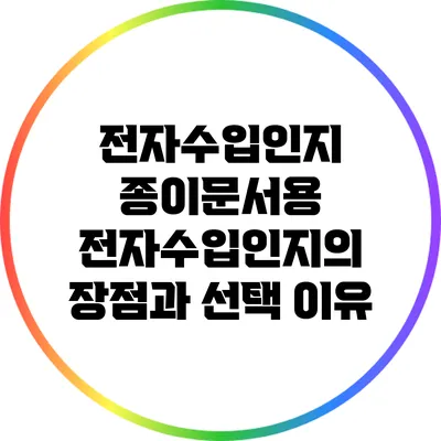 전자수입인지: 종이문서용 전자수입인지의 장점과 선택 이유