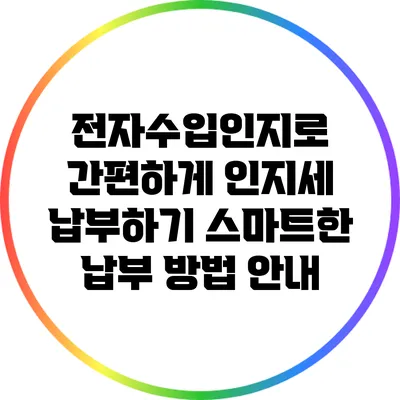전자수입인지로 간편하게 인지세 납부하기: 스마트한 납부 방법 안내