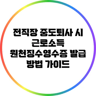 전직장 중도퇴사 시 근로소득 원천징수영수증 발급 방법 가이드