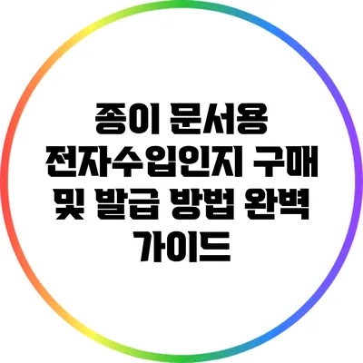 종이 문서용 전자수입인지 구매 및 발급 방법 완벽 가이드