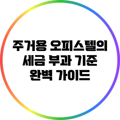주거용 오피스텔의 세금 부과 기준 완벽 가이드