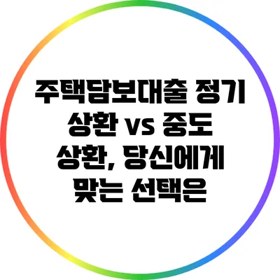 주택담보대출 정기 상환 vs 중도 상환, 당신에게 맞는 선택은?