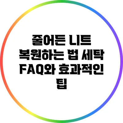 줄어든 니트 복원하는 법: 세탁 FAQ와 효과적인 팁