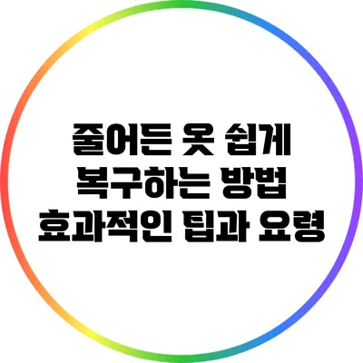줄어든 옷 쉽게 복구하는 방법: 효과적인 팁과 요령