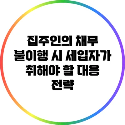 집주인의 채무 불이행 시 세입자가 취해야 할 대응 전략