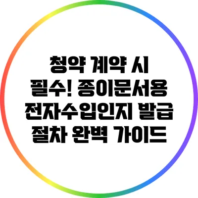 청약 계약 시 필수! 종이문서용 전자수입인지 발급 절차 완벽 가이드